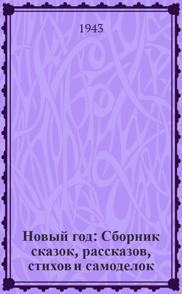 Новый год : Сборник сказок, рассказов, стихов и самоделок : Для дошкольного и младшего возраста