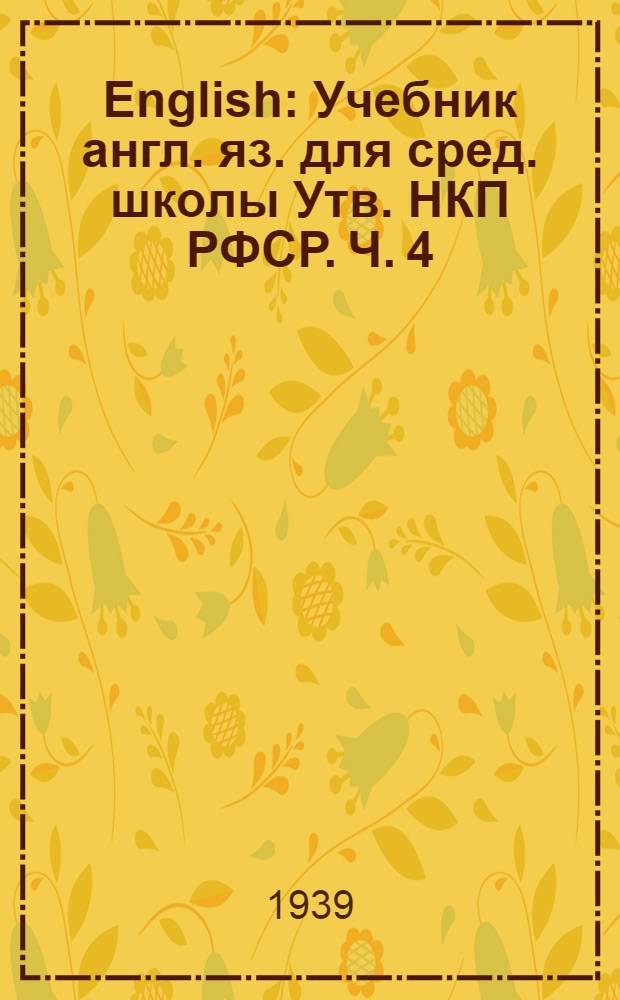 English : Учебник англ. яз. для сред. школы Утв. НКП РФСР. Ч. 4 : Для 8-го класса
