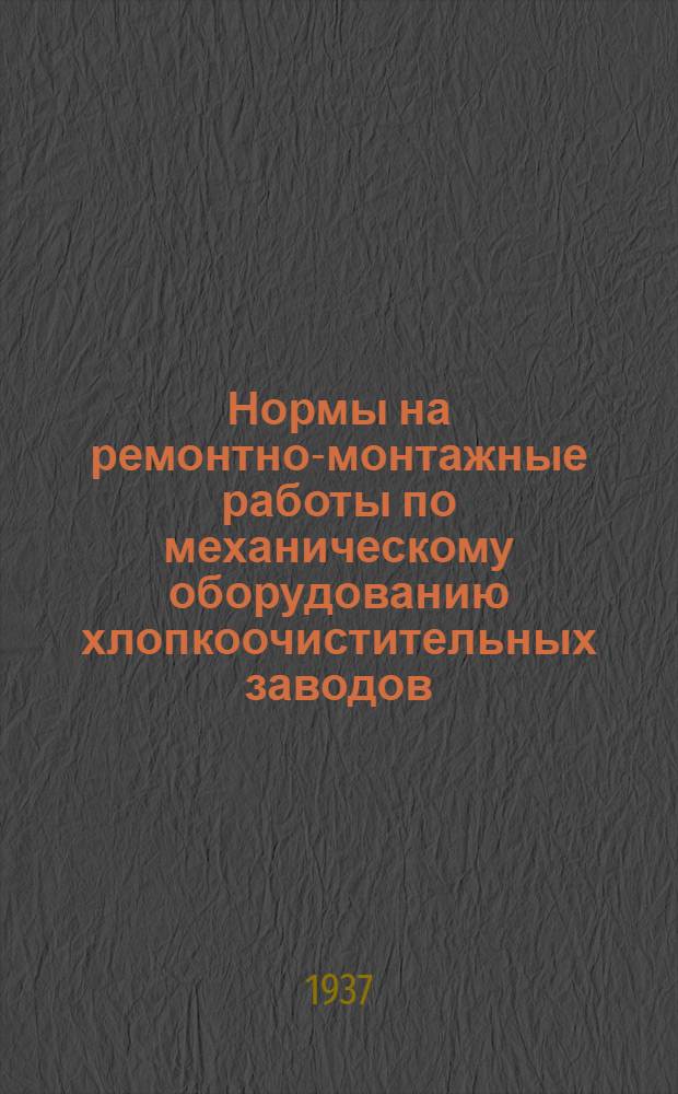Нормы на ремонтно-монтажные работы по механическому оборудованию хлопкоочистительных заводов : Вып. 1-