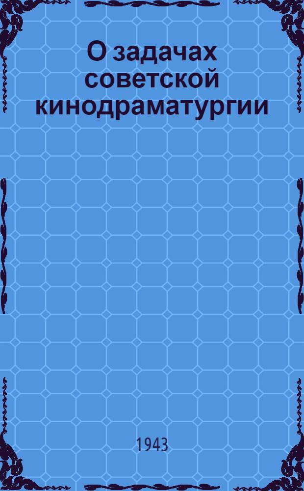О задачах советской кинодраматургии : Материалы Совещания по вопросам кинодраматургии (июль 1943 г.)