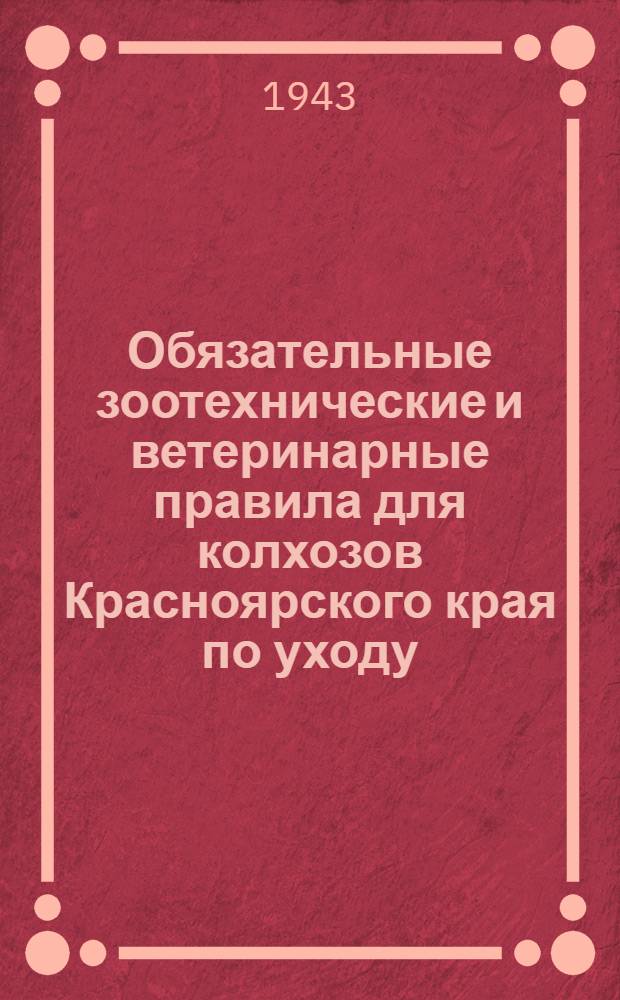 Обязательные зоотехнические и ветеринарные правила для колхозов Красноярского края по уходу, содержанию и кормлению рабочего продуктивного скота и птицы