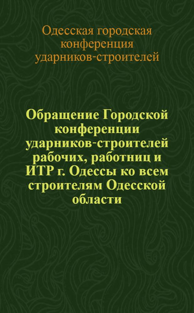 Обращение Городской конференции ударников-строителей рабочих, работниц и ИТР г. Одессы ко всем строителям Одесской области