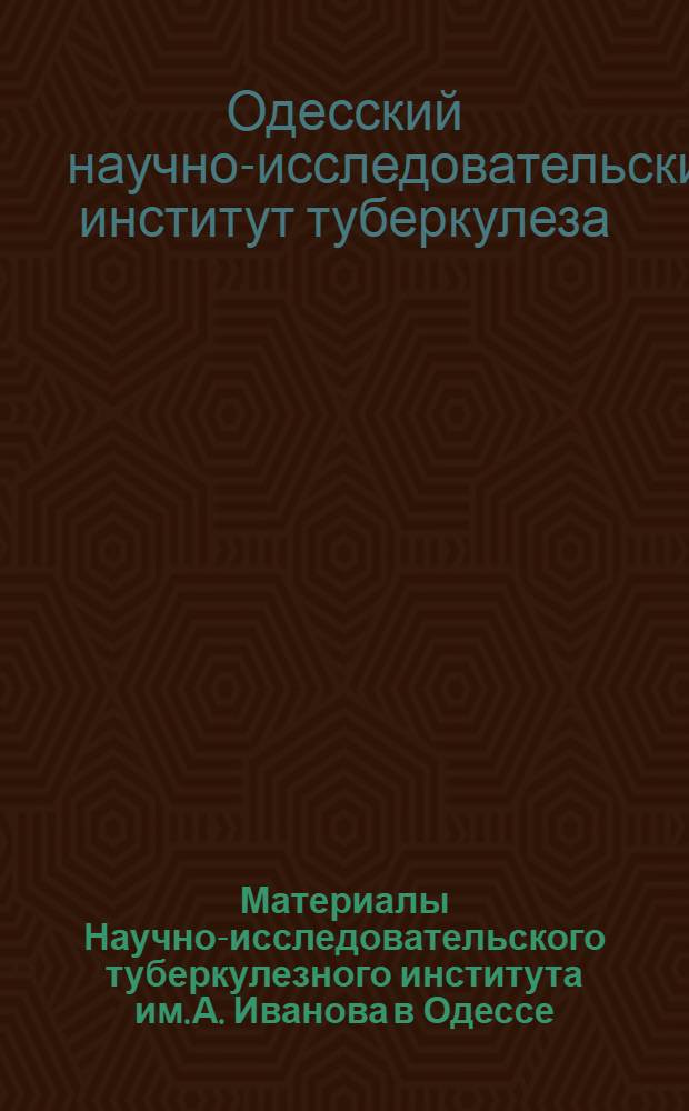 Материалы Научно-исследовательского туберкулезного института им. А. Иванова в Одессе : Вып. № 2-