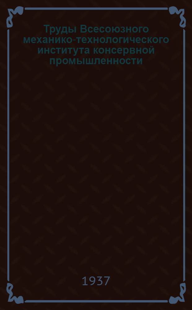 Труды Всесоюзного механико-технологического института консервной промышленности : Т. 1, № 1-. Т. 1, N 1