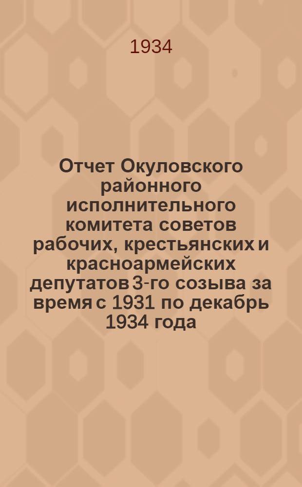 Отчет Окуловского районного исполнительного комитета советов рабочих, крестьянских и красноармейских депутатов 3-го созыва за время с 1931 по декабрь 1934 года