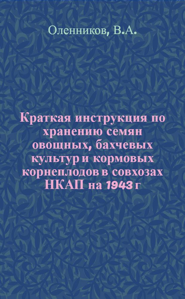 Краткая инструкция по хранению семян овощных, бахчевых культур и кормовых корнеплодов в совхозах НКАП на 1943 г.