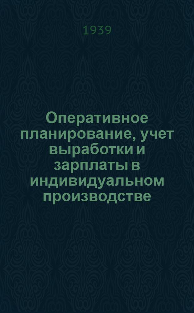 Оперативное планирование, учет выработки и зарплаты в индивидуальном производстве : Опыт Завода им. 2-й пятилетки Главлесбуммаша НКОМ СССР