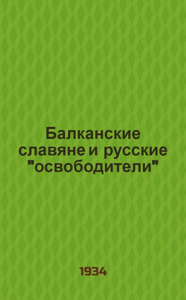 Балканские славяне и русские "освободители" : (Славянские комитеты и события на Балканах перед русско-турецкой войной 1877-1878 г.г.)