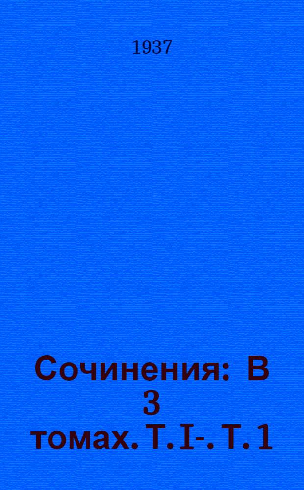 Сочинения : В 3 томах. Т. I-. Т. 1 : Стихотворения