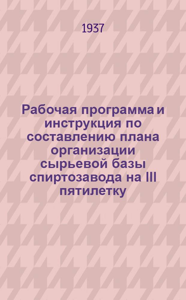 Рабочая программа и инструкция по составлению плана организации сырьевой базы спиртозавода на III пятилетку