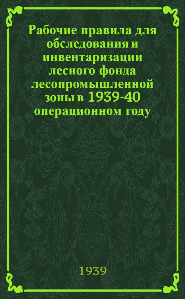 Рабочие правила для обследования и инвентаризации лесного фонда лесопромышленной зоны в 1939-40 операционном году : (Допущены Главлеспром Наркомлеса СССР 1/VII 1939 г. для пользования в системе Треста лес. авиации). Ч. 2 : Камеральные работы