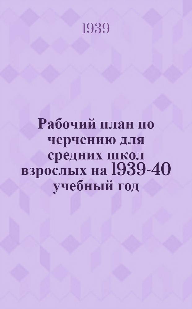 Рабочий план по черчению для средних школ взрослых на 1939-40 учебный год