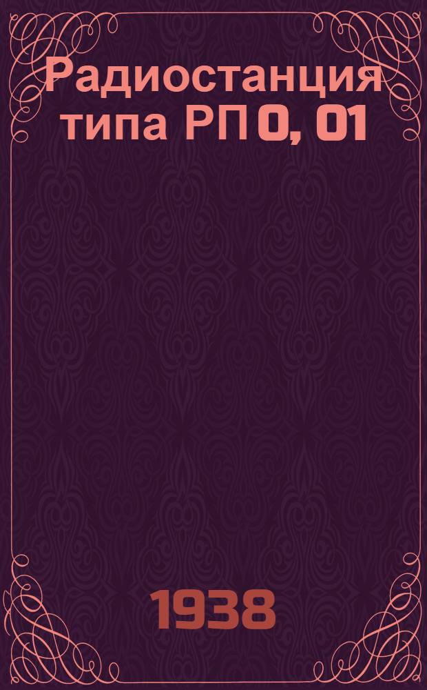 Радиостанция типа РП 0, 01 (МРК-0, 02) обр. 1931 г. применительно к ОСТу № 6099 : (Описание и инструкция)