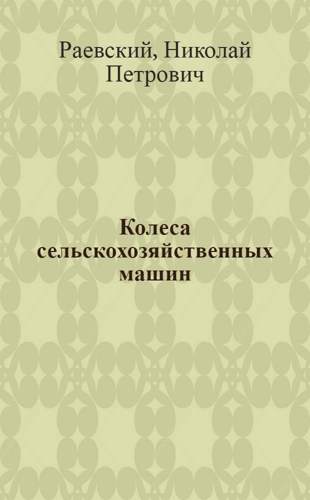 Колеса сельскохозяйственных машин : Расчеты на прочность и лабораторные испытания
