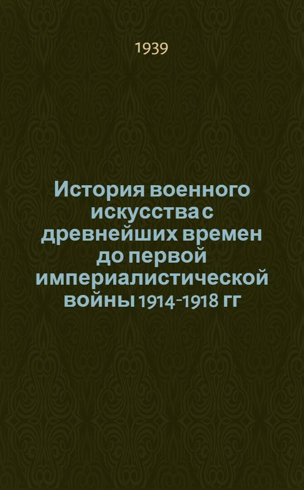 История военного искусства с древнейших времен до первой империалистической войны 1914-1918 гг : [Ч. 1]-. [Ч. 1 : Воен. искусство древ. рабовладельческого о-ва