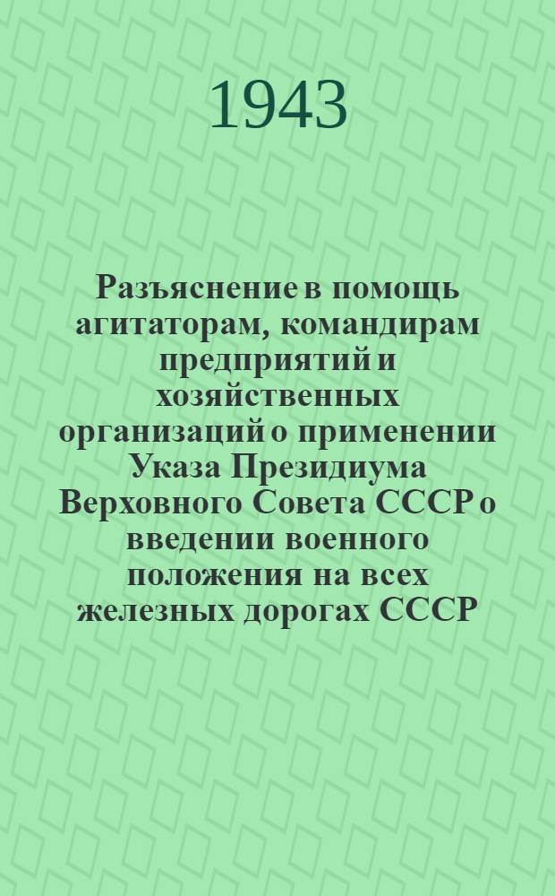 Разъяснение в помощь агитаторам, командирам предприятий и хозяйственных организаций о применении Указа Президиума Верховного Совета СССР о введении военного положения на всех железных дорогах СССР