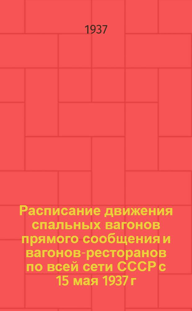Расписание движения спальных вагонов прямого сообщения и вагонов-ресторанов по всей сети СССР с 15 мая 1937 г.