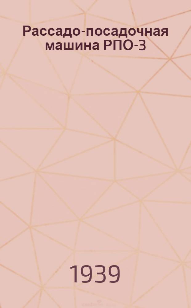 Рассадо-посадочная машина РПО-3 : Руководство по сборке, уходу и применению