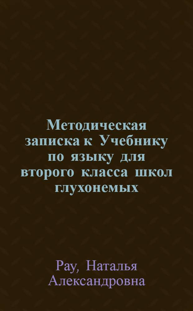 Методическая записка к Учебнику по языку для второго класса школ глухонемых : Допущена Наркомпросом РСФСР