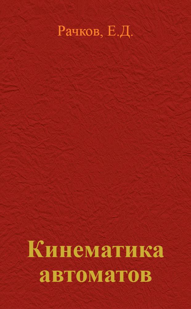 Кинематика автоматов : Конспект лекций, читаных студентам IV курса спичечной специальности Лесотехн. акад. проф. Е.Ф. Меркуловым. (Вып. 3)-