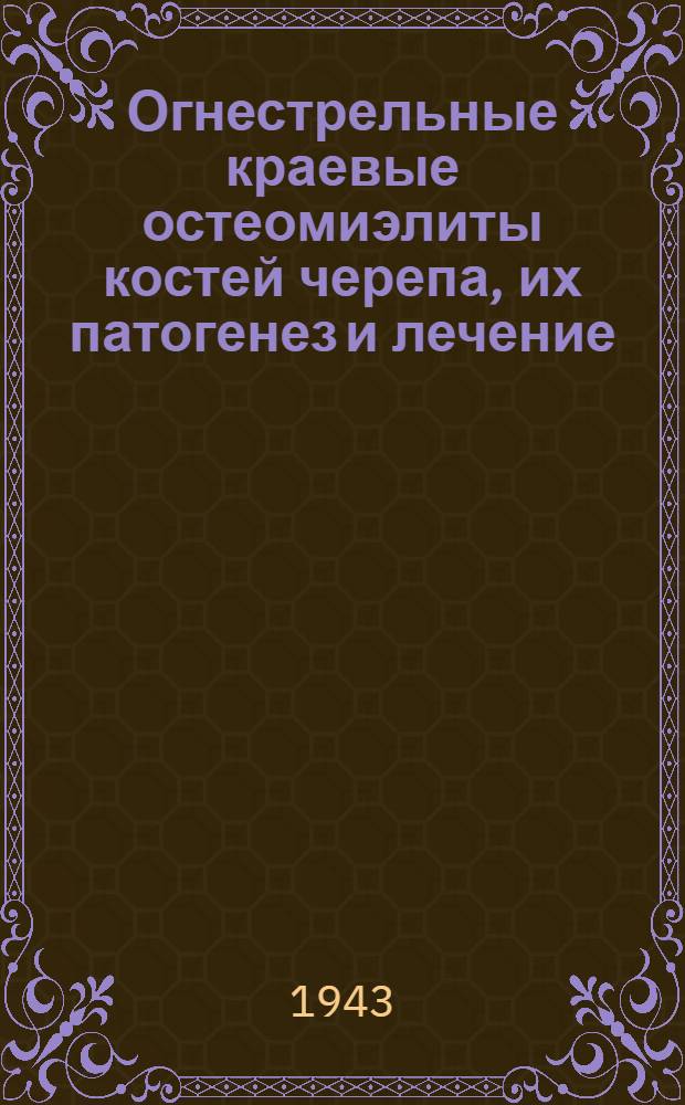 Огнестрельные краевые остеомиэлиты костей черепа, их патогенез и лечение : (Из Ленингр. нейрохирург. ин-та ...) : Дисс. на степень кандидата мед. наук