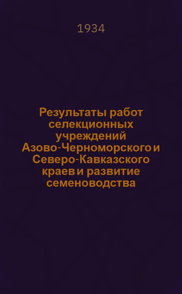 Результаты работ селекционных учреждений Азово-Черноморского и Северо-Кавказского краев и развитие семеноводства : Сборник статей