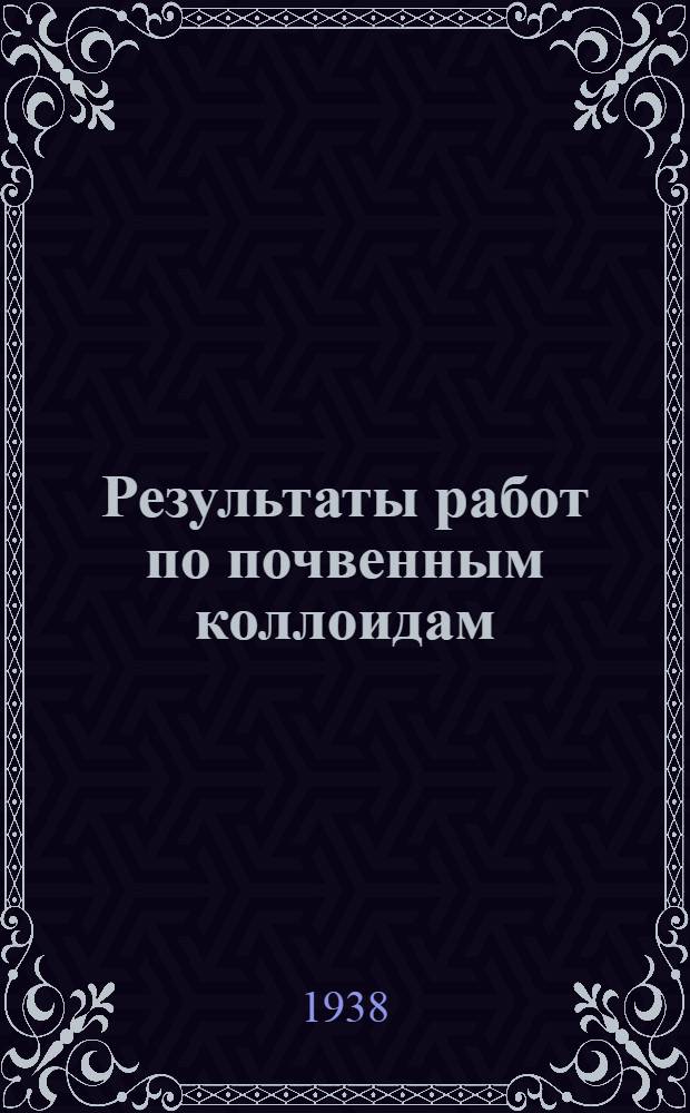 Результаты работ по почвенным коллоидам : Сб. статей