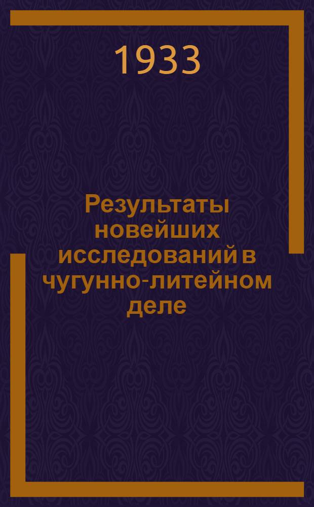 Результаты новейших исследований в чугунно-литейном деле : Сборник перев. статей из иностр. журналов
