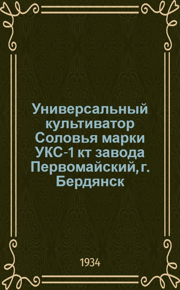 Универсальный культиватор Соловья марки УКС-1 кт завода Первомайский, г. Бердянск : Руководство по сборке, уходу и применению
