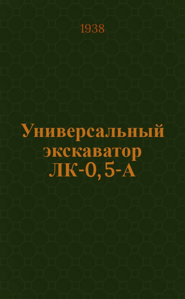 Универсальный экскаватор ЛК-0, 5-А : Устройство и уход : Практич. руководство