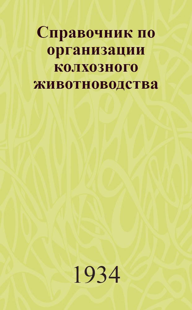 Справочник по организации колхозного животноводства : (В 2 ч.) : Ч. 1 -