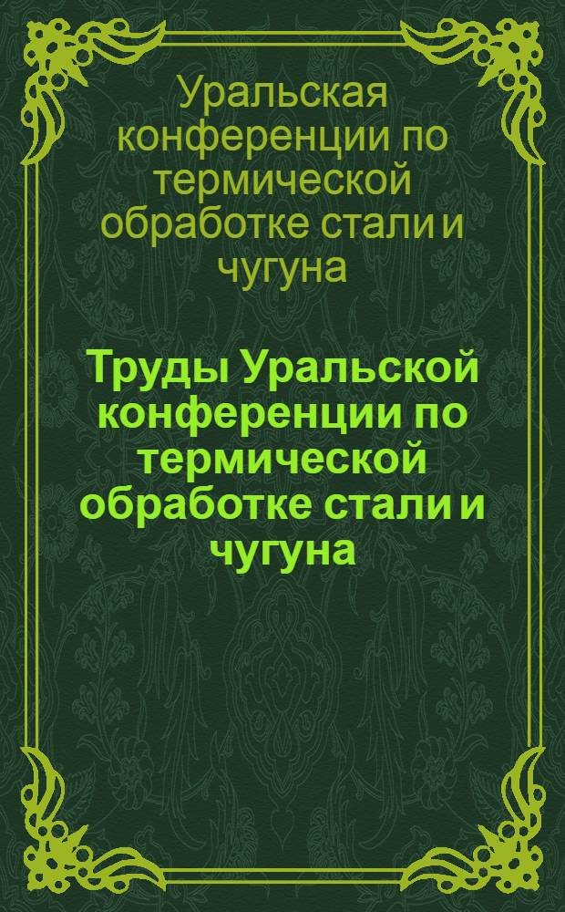 Труды Уральской конференции по термической обработке стали и чугуна : Вып. 1-