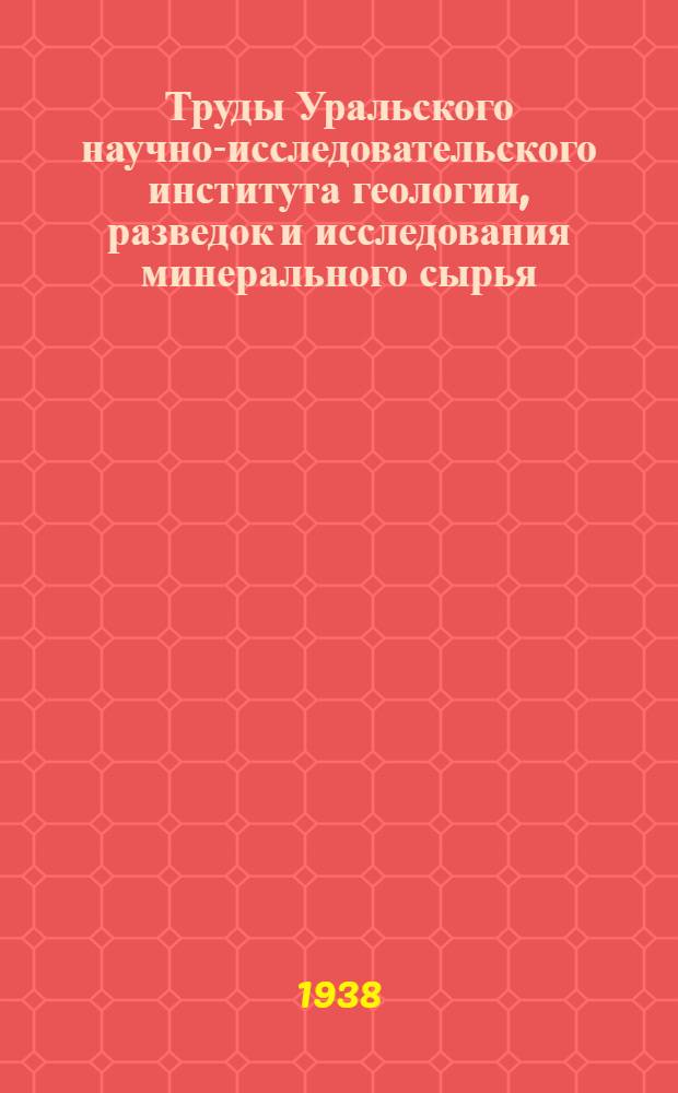 Труды Уральского научно-исследовательского института геологии, разведок и исследования минерального сырья : Вып. 1-. Вып. 1 : Геология и геофизика
