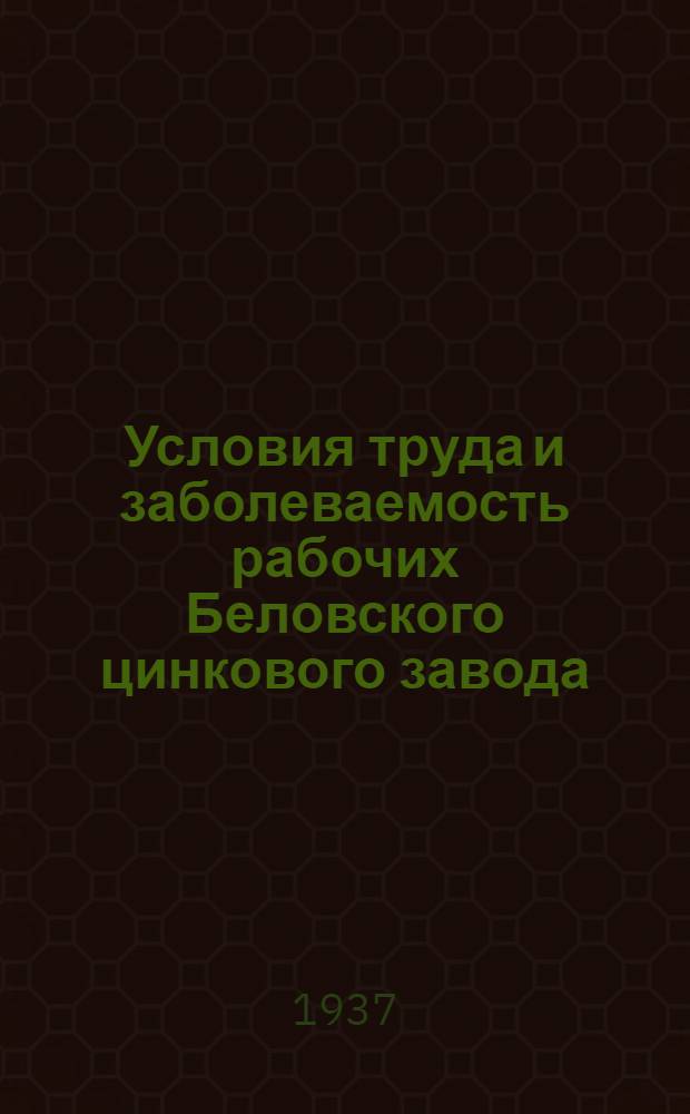 Условия труда и заболеваемость рабочих Беловского цинкового завода : Сборник статей