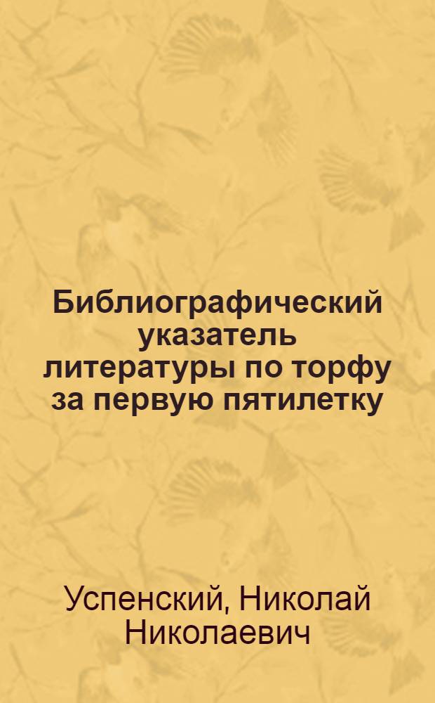Библиографический указатель литературы по торфу за первую пятилетку (1929--1932 г.г.)