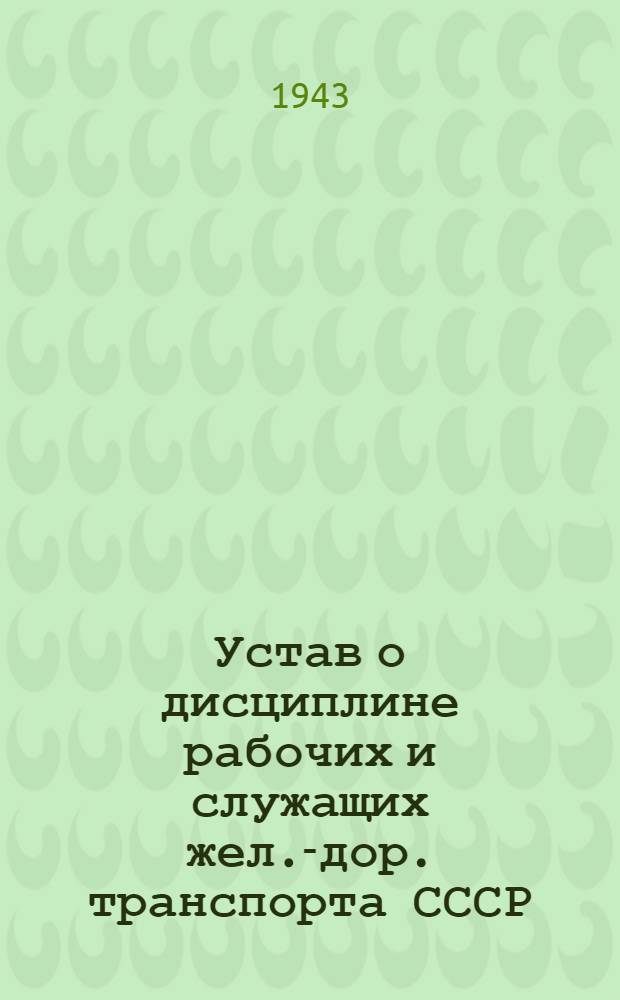 Устав о дисциплине рабочих и служащих жел.-дор. транспорта СССР : Утв. СНК СССР