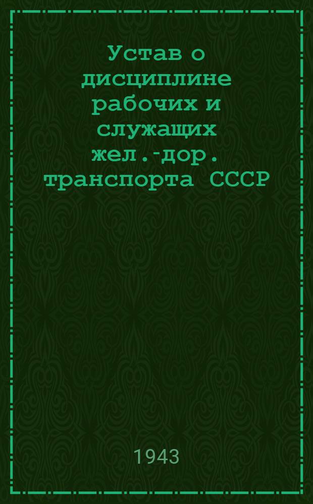 Устав о дисциплине рабочих и служащих жел.-дор. транспорта СССР : Утв. СНК СССР