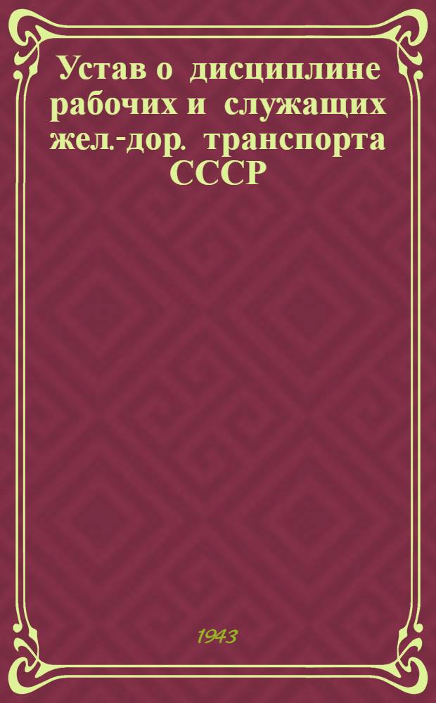 Устав о дисциплине рабочих и служащих жел.-дор. транспорта СССР : Утв. СНК СССР