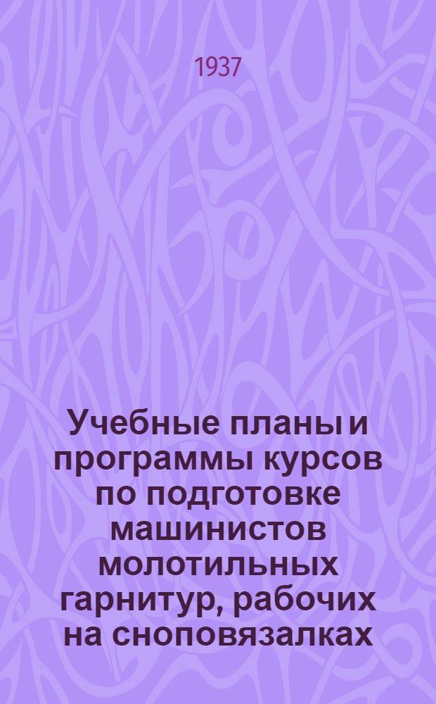 Учебные планы и программы курсов по подготовке машинистов молотильных гарнитур, рабочих на сноповязалках, весовщиков при молотилках и кладовщиков по хранению колхозных семенных фондов