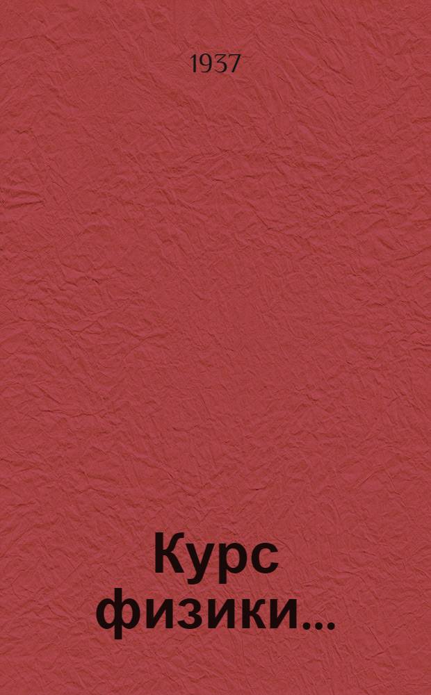 Курс физики .. : Учебник для ... средн. школы Утв. Наркомпросом РСФСР.Ч. 1-. Ч. 2 : Молекулярная физика. Теплота