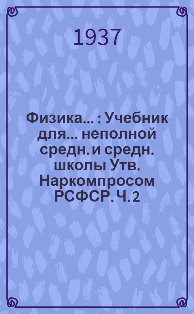 Физика .. : Учебник для ... неполной средн. и средн. школы Утв. Наркомпросом РСФСР. Ч. 2 : Для 7 класса