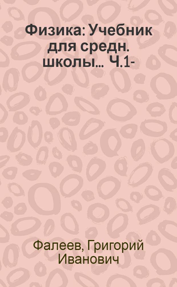 Физика : Учебник для средн. школы ... Ч. 1-