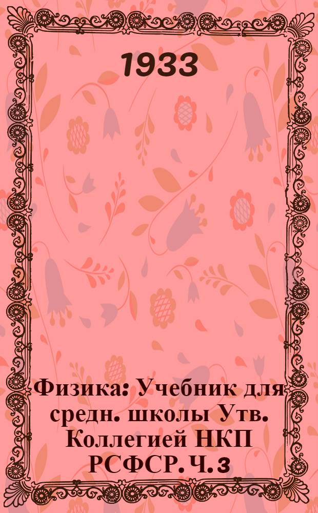 Физика : Учебник для средн. школы Утв. Коллегией НКП РСФСР. Ч. 3