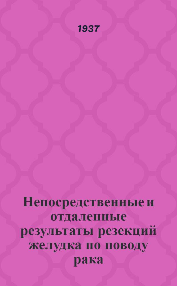 Непосредственные и отдаленные результаты резекций желудка по поводу рака