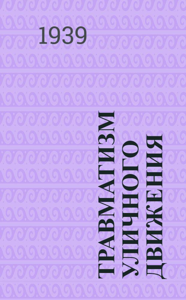 Травматизм уличного движения : Ч. 1. Ч. 1 : Общие данные, причины, условия и факторы травматизма