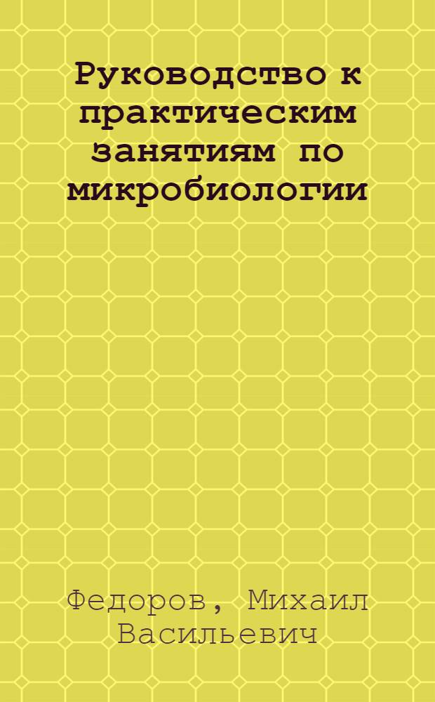 Руководство к практическим занятиям по микробиологии : Глав. упр. вузов и техникумов Наркомзема СССР допущено в качестве учеб. пособия для агрономич. вузов