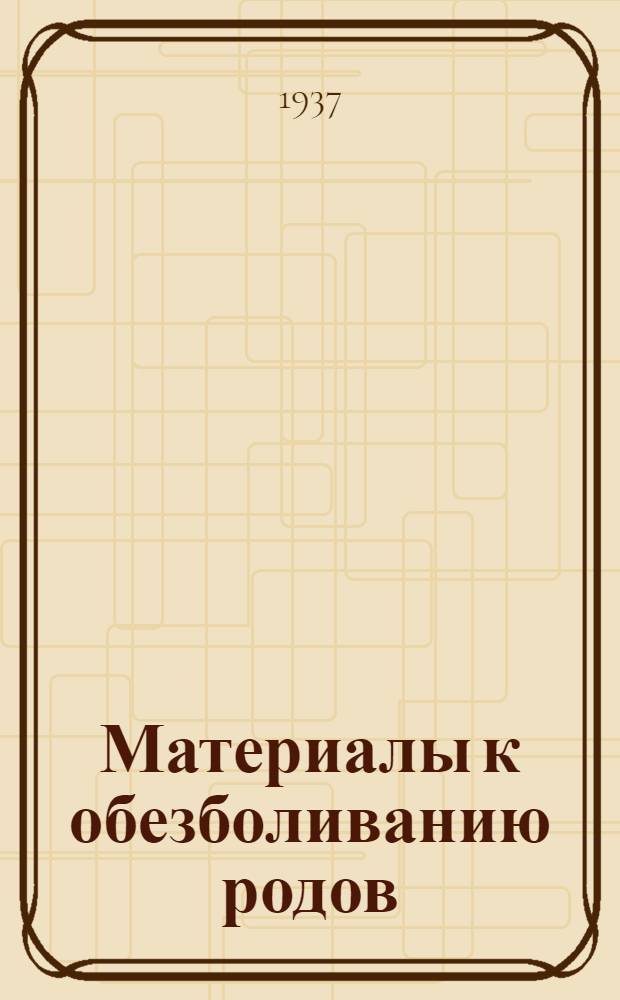 Материалы к обезболиванию родов : Из акушерско-гинекологической клиники 2-го Моск. мединститута