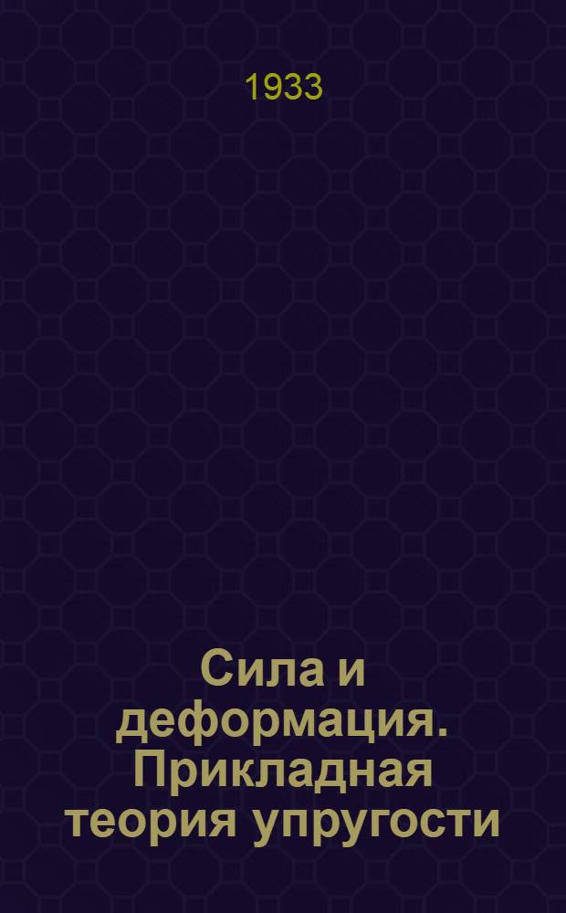 Сила и деформация. Прикладная теория упругости : Т. 1-