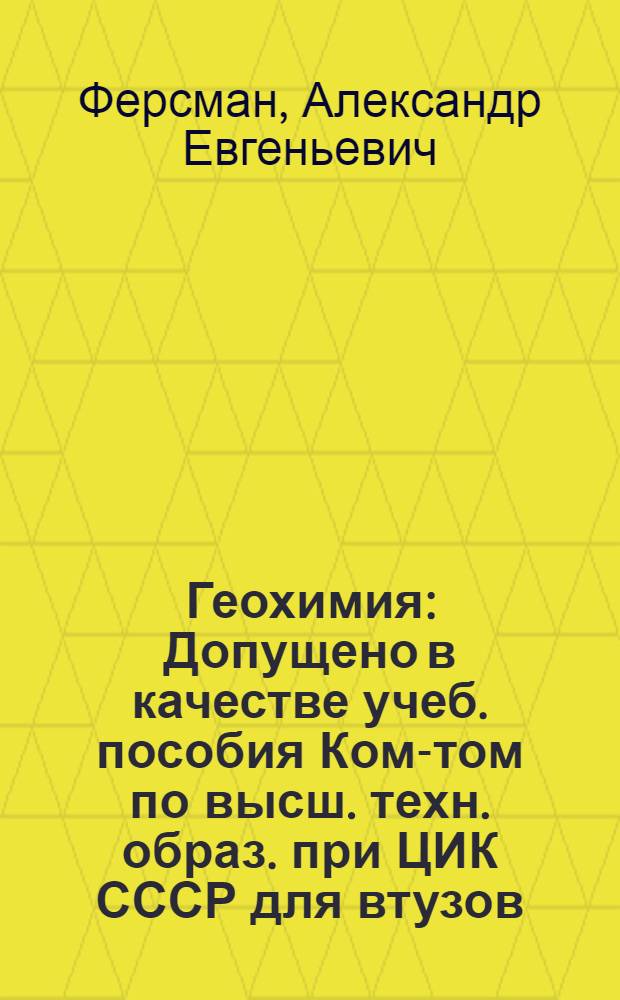 Геохимия : Допущено в качестве учеб. пособия Ком-том по высш. техн. образ. при ЦИК СССР для втузов. Т. 2-