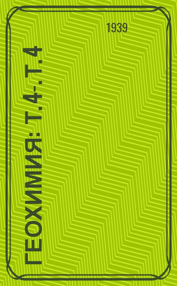Геохимия : Т. 4-. Т. 4
